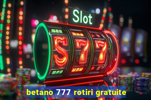 betano 777 rotiri gratuite